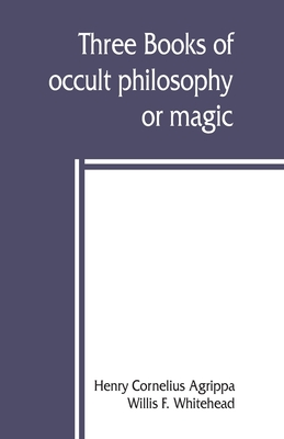 Three books of occult philosophy or magic - Henry Cornelius Agrippa