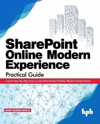 SharePoint Online Modern Experience Practical Guide: Learn step by step how to use SharePoint Online Modern Experience - Sathish Nadarajan