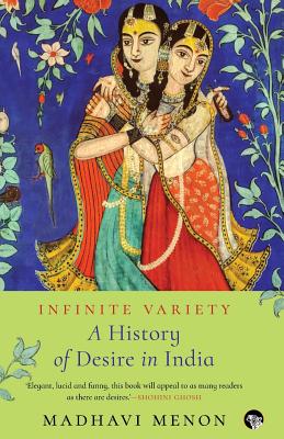 Infinite Variety: A History of Desire in India - Madhavi Menon