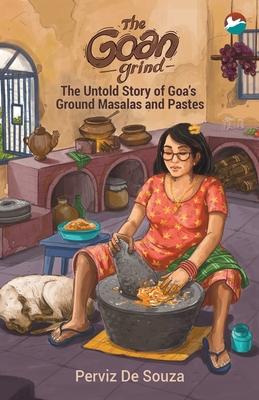 The Goan Grind: The Untold Story of Goa's Ground Masalas and Pastes - Perviz De Souza