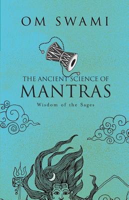 The Ancient Science of Mantras: Wisdom of the Sages - Om Swami