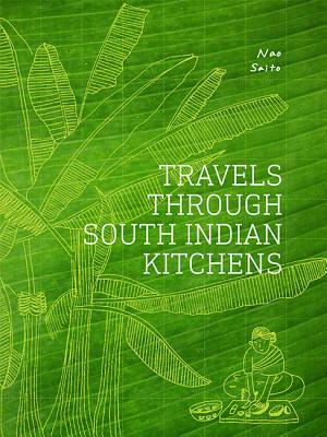 Travels Through South Indian Kitchens - Nao Saito