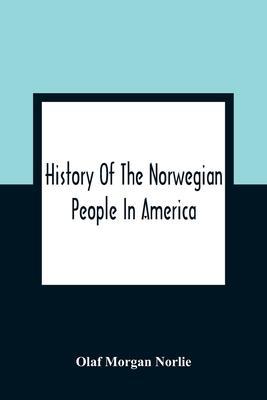 History Of The Norwegian People In America - Olaf Morgan Norlie