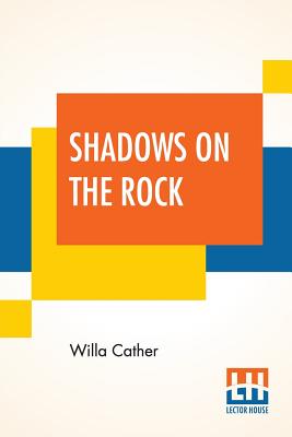 Shadows On The Rock - Willa Cather