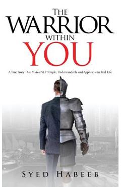 Coperta cărții 'The Warrior Within You: A True Story That Makes Nlp Simple, Understandable and Applicable in Real Life - Syed Habeeb'