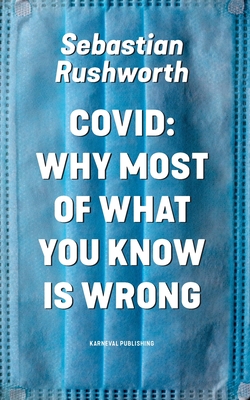 Covid: Why most of what you know is wrong - Sebastian Rushworth
