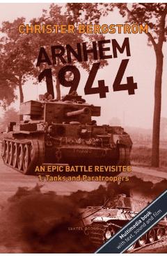 Arnhem 1944: An Epic Battle Revisited: Vol. 1: Tanks and Paratroopers - Christer Bergstrm