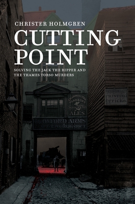 Cutting Point: Solving the Jack the Ripper and the Thames Torso Murders - Christer Holmgren