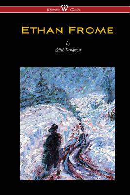 Ethan Frome (Wisehouse Classics Edition - With an Introduction by Edith Wharton) - Edith Wharton