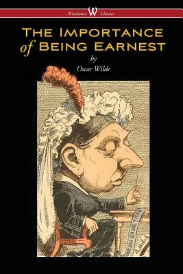 The Importance of Being Earnest (Wisehouse Classics Edition) - Oscar Wilde
