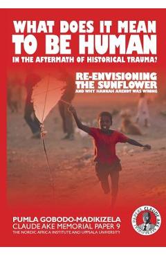 Poza produsului What does it mean to be human in the aftermath of historical trauma?: Re-envisioning The Sunflower and why Hannah Arendt was wrong - Pumla Gobodo-madikizela