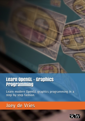Learn OpenGL: Learn modern OpenGL graphics programming in a step-by-step fashion. - Joey De Vries