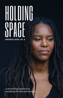 Holding Space: A Storytelling Approach to Trampling Diversity and Inclusion - Aminata Cairo