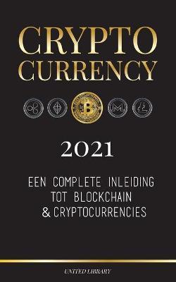 Cryptocurrency - 2021: Een complete inleiding tot blockchain & cryptocurrencies: (Bitcoin, Litecoin, Ethereum, Cardano, Polkadot, Bitcoin Cas - United Library