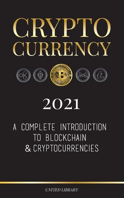 Cryptocurrency - 2021: A Complete Introduction to Blockchain & Cryptocurrencies: (Bitcoin, Litecoin, Ethereum, Cardano, Polkadot, Bitcoin Cas - United Library