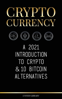 Cryptocurrency: A 2021 Introduction to Crypto & 10 Bitcoin Alternatives (Ethereum, Litecoin, Cardano, Polkadot, Bitcoin Cash, Stellar, - United Library