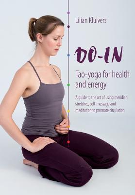 Do-In, Tao yoga for health and energy: A guide to the art of using meridian stretches, self-massage and meditation to promote circulation - Lilian Kluivers