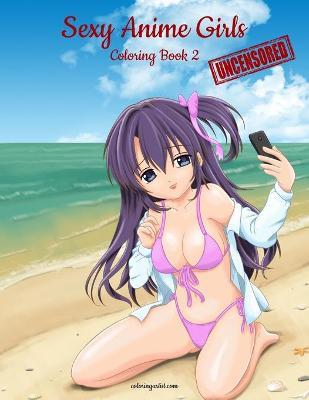 Sexy Anime Girls Uncensored Coloring Book for Grown-Ups 2 - Nick Snels