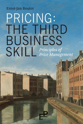 Pricing: The Third Business Skill: Principles of Price Management - Ernst-jan Bouter