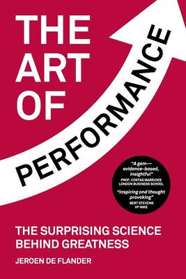 The Art of Performance: The Surprising Science Behind Greatness - Jeroen De Flander