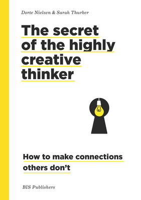 The Secret of the Highly Creative Thinker: How to Make Connections Others Don't - Dorte Nielsen