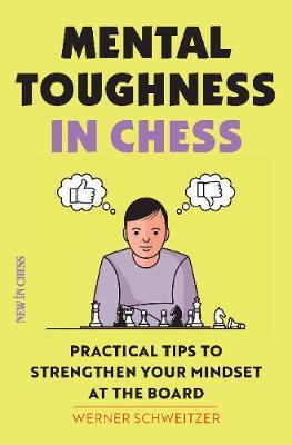 Mental Toughness in Chess: Practical Tips to Strengthen Your Mindset at the Board - Werner Schweitzer