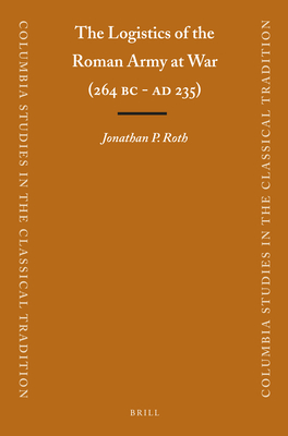 The Logistics of the Roman Army at War (264 B.C. - A.D.235) - Jonathan Roth