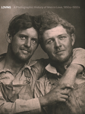 Loving: A Photographic History of Men in Love 1850s-1950s - Hugh Nini