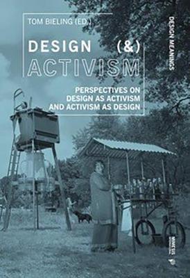 Design (&) Activism: Perspectives on Design as Activism and Activism as Design - Tom Bieling
