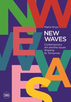 New Waves: Contemporary Art and the Issues Shaping Its Tomorrow - Marta Gnyp