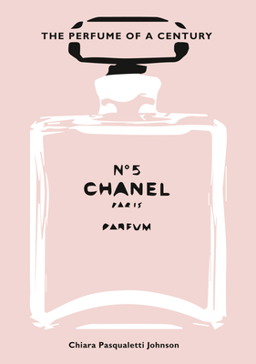 Chanel No. 5: The Perfume of a Century - Chiara Pasqualetti Johnson