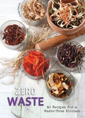 Zero Waste: 60 Recipes for a Waste-Free Kitchen - Cinzia Trenchi