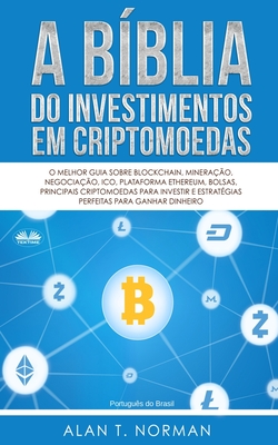 A B�blia do Investimentos Em Criptomoedas: O Melhor Guia Sobre Blockchain, Minera��o, Negocia��o, Ico, Plataforma Ethereum, Bolsas - Duda Junqueira Machado