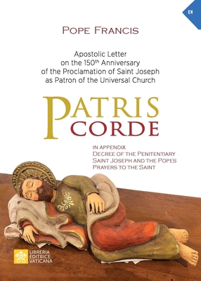 Patris corde: Apostolic Letter on the 150th Anniversary of the Proclamation of Saint Joseph as Patron of the Universal Church - Pope Francis - Jorge Mario Bergoglio