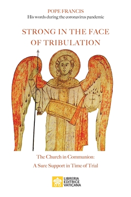 Strong in the Face of Tribulation. Words During the Coronavirus Pandemic: The Church in Communion: a Sure Support in Time of Trial - Pope Francis - Jorge Mario Bergoglio