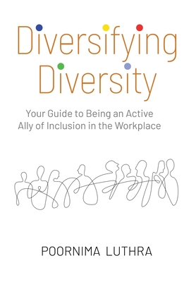 Diversifying Diversity: Your Guide to Being an Active Ally of Inclusion in the Workplace - Poornima Luthra