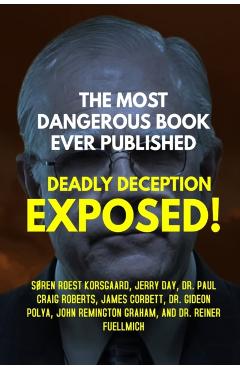 The Most Dangerous Book Ever Published: Deadly Deception Exposed! - Sren Roest Korsgaard