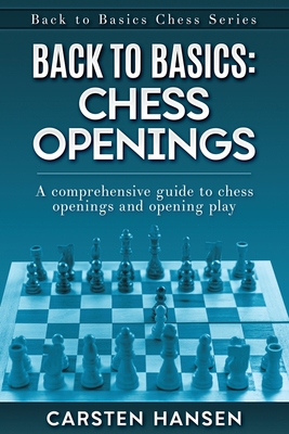 Back to Basics: Chess Openings: A comprehensive guide to chess openings and opening play - Carsten Hansen