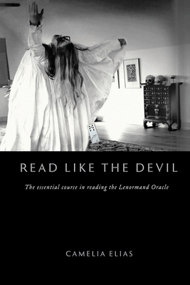 Read Like the Devil: The Essential Course in Reading the Lenormand Oracle - Camelia Elias