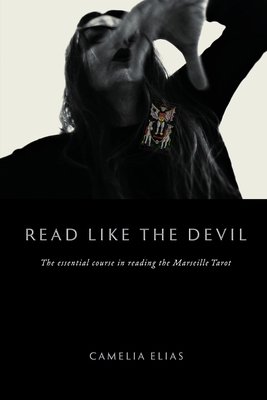 Read Like The Devil: The Essential Course in Reading the Marseille Tarot - Camelia Elias