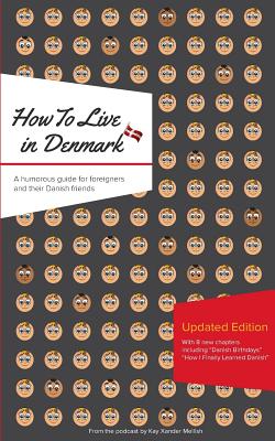How to Live in Denmark: Updated Edition: A humorous guide for foreigners and their Danish Friends - Kay Xander Mellish