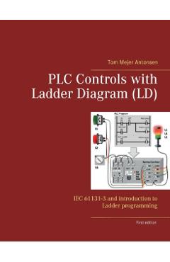 PLC Controls with Ladder Diagram (LD): IEC 61131-3 and introduction to Ladder programming - Tom Mejer Antonsen