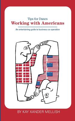 Working With Americans: Tips for Danes: An entertaining guide to business co-operation - Kay Xander Mellish