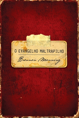 O evangelho maltrapilho - Brennan Manning