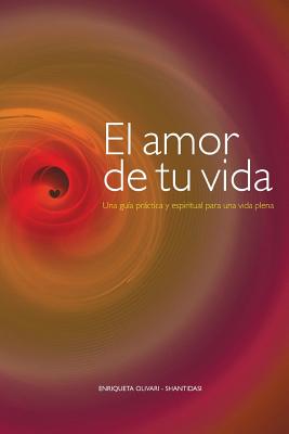 El amor de tu vida: Una gu�a pr�ctica y espiritual para una vida plena - Enriqueta Olivari