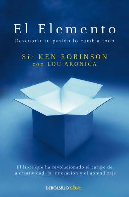 El Elemento: Descubrir Tu Pasi�n Lo Cambia Todo / The Element: How Finding Your Passion Changes Everything - Ken Robinson