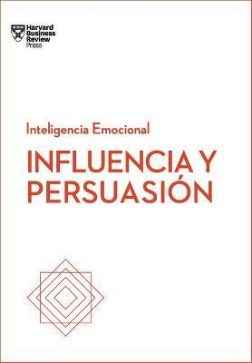Influencia Y Persuasi�n. Serie Inteligencia Emocional HBR (Influence and Persuasion Spanish Edition) - Harvard Business Review