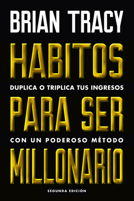 H�bitos Para Ser Millonario (Million Dollar Habits Spanish Edition): Duplica O Triplica Tus Ingresos Con Un Poderoso M�todo - Brian Tracy
