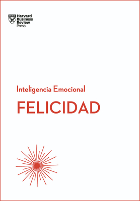Felicidad. Serie Inteligencia Emocional HBR (Happiness Spanish Edition) - Harvard Business Review