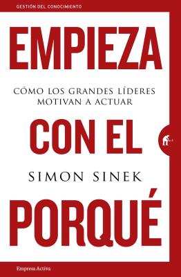 Empieza Con el Porque: Como los Grandes Lideres Motivan A Actuar = Start with Why - Simon Sinek